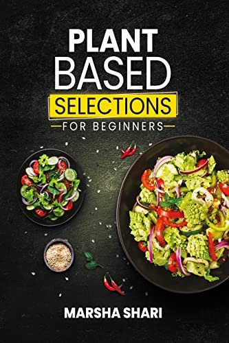 Plant Based Selections: Naturally Delicious Food For Beginners (English Edition)
