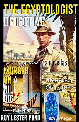 THE EGYPTOLOGIST DETECTIVE - 2 murder mystery novellas: 'Murder On a Nile Dig' & 'The Servant of the Dead'