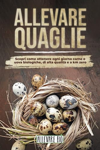 ALLEVARE QUAGLIE: Scopri come ottenere ogni giorno carne e uova biologiche, di alta qualità e a km zero