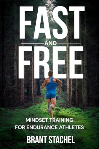 Fast & Free : Mindset Training for Endurance Athletes: A Step-by-step Proven System Used by Elite Athletes to Elevate Their Performance: Compete With Confidence and Perform When It Matters Most