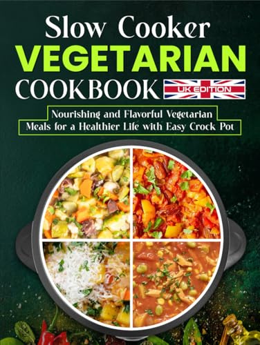 Slow Cooker Vegetarian Cookbook UK Edition: Nourishing and Flavorful Vegetarian Meals for a Healthier Life with Easy Crock Pot