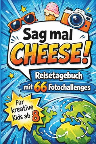 „Sag mal Cheese! – Das kreative Reisetagebuch mit 66 Foto-Challenges für Kinder ab 8 Jahren: Perfekte Offline-Beschäftigung im Urlaub für Spaß, Abenteuer und jede Menge Erinnerungen