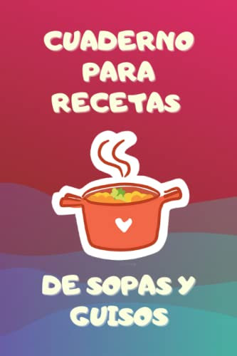 Cuaderno para Recetas de Sopas y Guisos: Con la libreta de preparación de platos favoritos, cocinar será mucho más fácil.