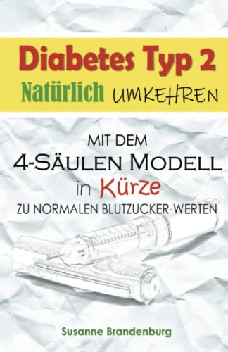 DIABETES TYP 2 natürlich umkehren Mit DEM 4 Säulen-Konzept IN KÜRZE ZU NORMALEN Blutzucker-WERTEN