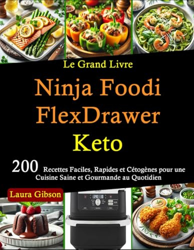 Le Grand Livre Ninja Foodi FlexDrawer Keto: 200 Recettes Faciles, Rapides et Cétogènes pour une Cuisine Saine et Gourmande au Quotidien