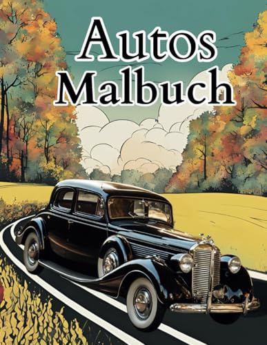 Autos Malbuch: Autos Malbuch - Zeitlose Oldtimer zum Ausmalen