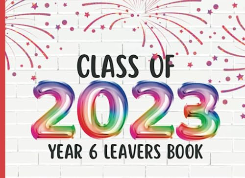 Class Of 2023 Year 6 Leavers Book: Leaving Primary School Gifts | Friends Teachers & Classmates Autograph Sign In Book for Messages, Well Wishes & Photos