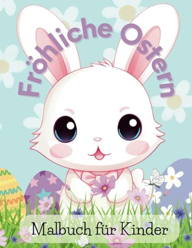 Fröhliche Ostern, Malbuch für Kinder von 4-8 Jahren: Süße Hasen, Ostereier, lustige Bilder: Tolle Geschenkidee für Kinder, Malvorlagen mit Frühlingsmotive
