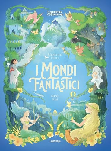 I mondi fantastici. L'enciclopedia del meraviglioso. Ediz. illustrata