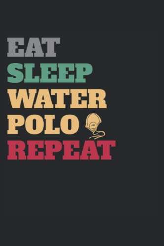 Eat Sleep Water Polo Repeat: Water polo is a competitive team sport played in water between two teams of seven players each. Lined Notebook 100 Pages.