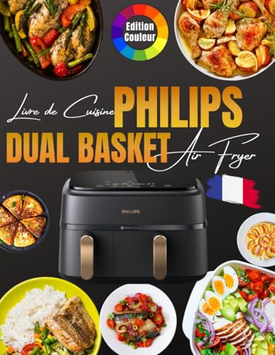 Livre de cuisine Air Fryer Dual Basket Philips – Français: Recettes Familiales, Astuces Pratiques et Informations Nutritionnelles Incluses – Pour une Cuisine Saine, Rapide et Délicieuse