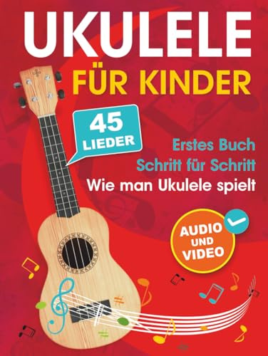 Ukulele für Kinder: Wie man Ukulele spielt mit 45 Liedern. Erstes Buch + Audio und Video