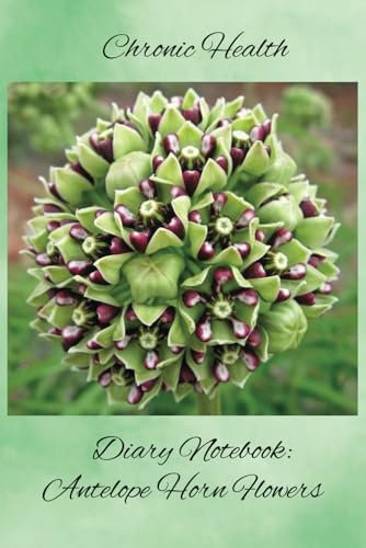 Chronic Health Diary Notebook: Antelope Horn Flowers: Personal Record Log Journal: Simple-Organised-Complete: Track All Your Important Medical ... Additional Features To Optimize Your Records.