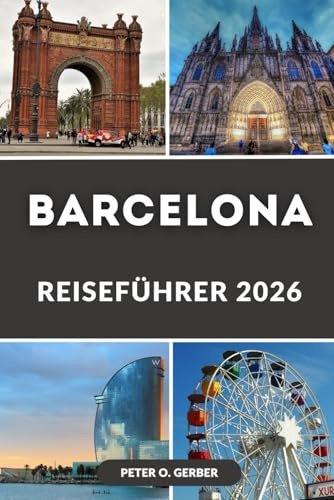 BARCELONA REISEFÜHRER 2026: Entdecken Sie die Magie der katalanischen Hauptstadt: Das komplette Reisehandbuch für Spaniens pulsierendste Stadt