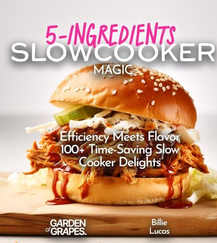 5-Ingredients Slow Cooker Magic Cookbook: Efficiency Meets Flavor -100+ Time-Saving Slow Cooker Delights, Pictures Included