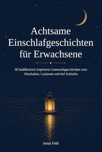Achtsame Einschlafgeschichten für Erwachsene: 30 buddhistisch inspirierte Gutenachtgeschichten zum Abschalten, Loslassen und tief Schlafen – ruhige Bettlektüre