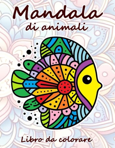 Mandala di animali: 50 Mandala di animali per bambini (3+). Allena la concentrazione. Sviluppa le abilità motorie. Stimola la fantasia. Contribuisce al benessere mentale.