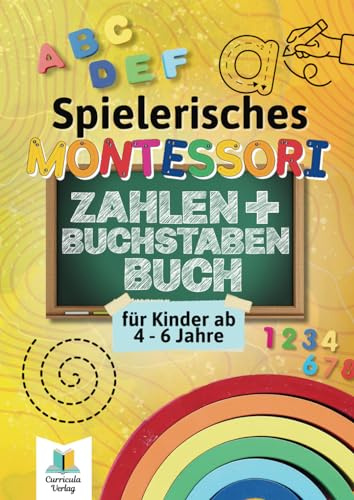 Spielerisches Montessori Zahlen + Buchstaben Buch für Kinder ab 4 bis 6 Jahren: Das Starter Vorschulheft für Schulkinder zum schreiben lernen: 300 + besondere Übungen, die Kinder motivieren