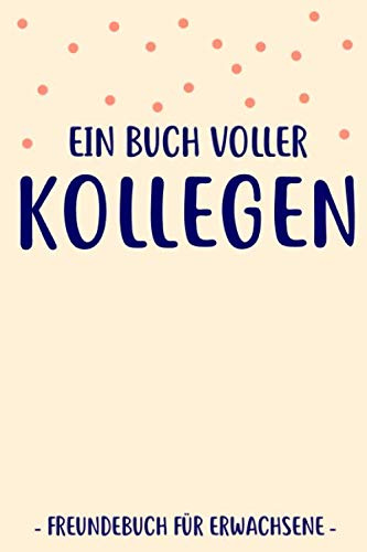 Ein Buch Voller Kollegen Freundebuch Erwachsene: Kollegen Buch als Geschenk für Abschied Lustiges Abschiedsgeschenk