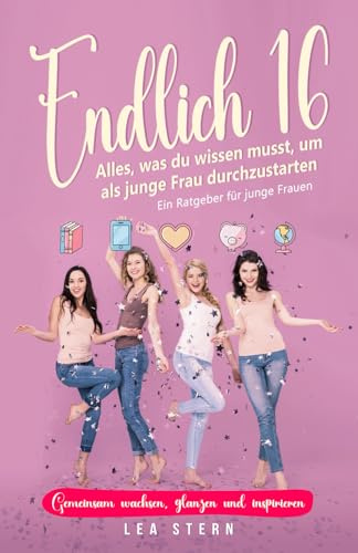 Endlich 16: Alles, was du wissen musst, um als junge Frau durchzustarten