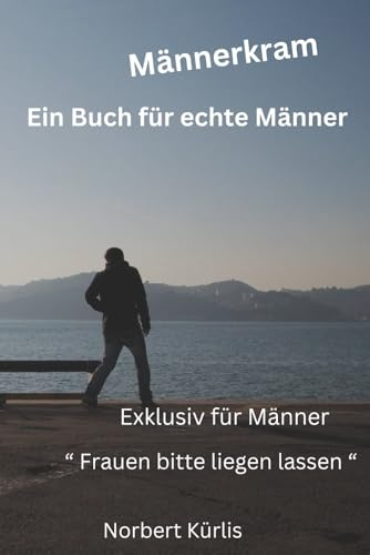 Männerkram: Ein Buch für echte Männer: Exklusiv für Männer: Frauen: bitte liegen lassen 
