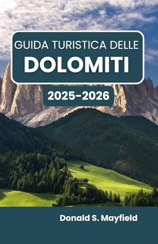 Guida turistica delle Dolomiti 2025-2026: Alla scoperta di meraviglie alpine, villaggi rustici e orizzonti indimenticabili