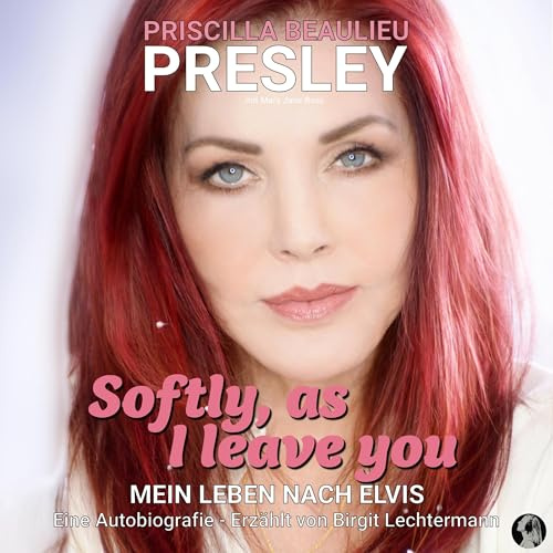 Softly As I Leave You: Mein Leben nach Elvis - Die Autobiografie von Priscilla Beaulieu Presley