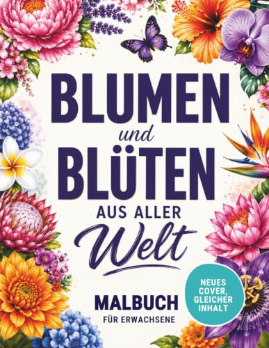 Blumen und Blüten aus aller Welt - Malbuch für Erwachsene: 47 wunderschöne Motive für eine kreative und gedankliche Reise durch die Natur