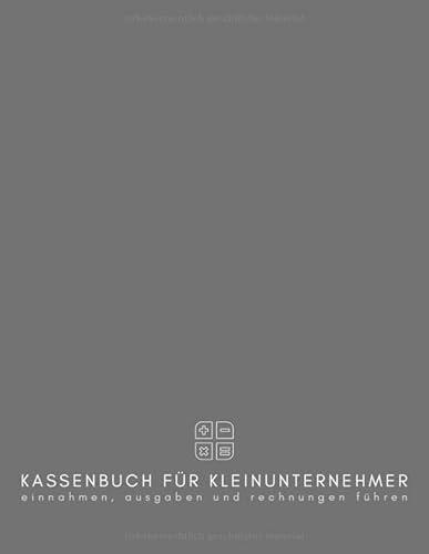 Kassenbuch für Kleinunternehmer - Einnahmen, Ausgaben und Rechnungen führen: Dieser Finanzorganizer enthält monatliche Einnahmen- und Ausgaben, ... für ein Jahr & zusätzliche Seiten für Notizen