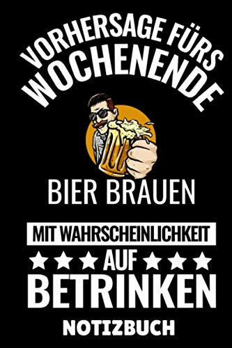VORHERSAGE FÜRS WOCHENENDE BIER BRAUEN MIT WAHRSCHEINLICHKEIT AUF BETRINKEN NOTIZBUCH: DIN A5 TAGEBUCH Craft Bier | Bier selbst brauen | Bierbrauen ... Männer | Biertrinken | Anfänger | Bierbuch
