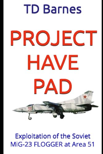 Project HAVE PAD: Exploitation of the Soviet MiG-23 FLOGGER at Area 51