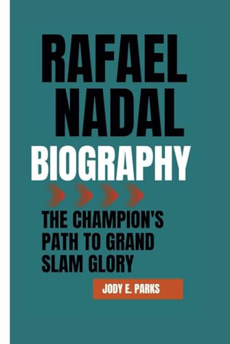 RAFAEL NADAL BIOGRAPHY: The Champion's Path to Grand Slam Glory