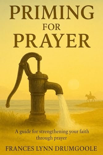 PRIMING FOR PRAYER: A guide for strengthening your faith through prayer