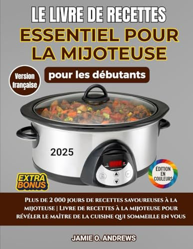 Le livre de recettes essentiel pour la mijoteuse pour les débutants: Plus de 2 000 jours de recettes savoureuses à la mijoteuse | Livre de recettes ... le maître cuisinier qui sommeille en vous.