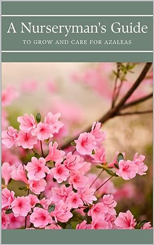 A Nurseryman's Guide: to Grow and Care for Azaleas