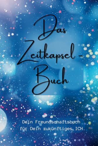 Das Zeitkapsel-Buch: Dein Freundschaftsbuch für Dein zukünftiges ICH.