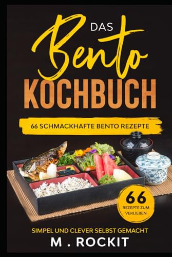 Das Bento Kochbuch, 66 Schmackhafte Bento Rezepte: Simpel und clever selbst gemacht (66 Rezepte zum Verlieben, Band 47)