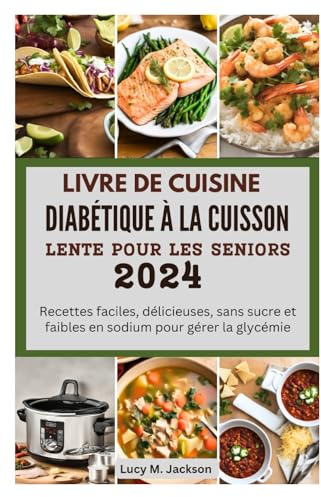 LIVRE DE CUISINE DIABÉTIQUE À LA CUISSON LENTE POUR LES SENIORS 2024: Recettes faciles, délicieuses, sans sucre et faibles en sodium pour gérer la glycémie