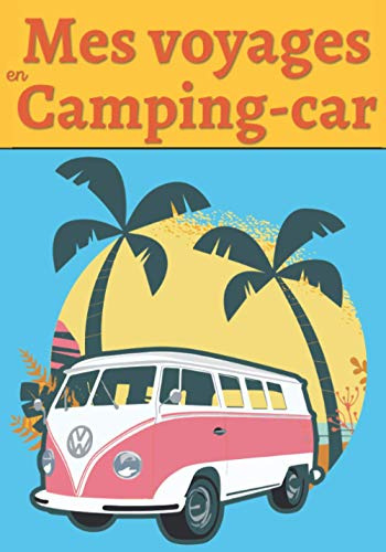 Mes voyages en camping-car: Carnet de bord pour noter toutes les informations nécessaires et utile à votre voyage en camping-car | Carnet De voyage ... 120 Pages | Carnet idéal pour camping cariste