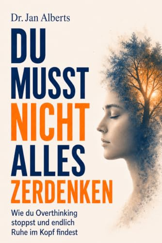 Du musst nicht alles zerdenken: Wie du Overthinking stoppst - und endlich Ruhe im Kopf findest