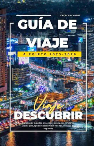 GUÍA DE VIAJE A EGIPTO 2025-2026: Consejos de expertos, atracciones principales, itinerarios paso a paso, opciones económicas y de lujo, consejos de seguridad