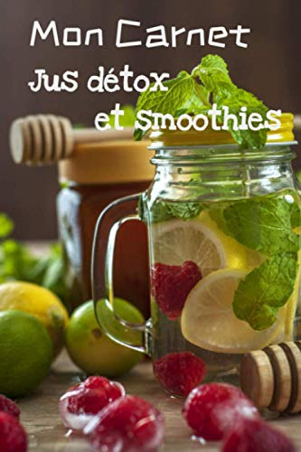 Jus detox et smoothies | Carnet de 100 recettes à compléter | Mes recettes préférées de jus de fruits et légumes Maison | Format pratique 6 x 9 | ... de jus de fruits et légumes et smoothies