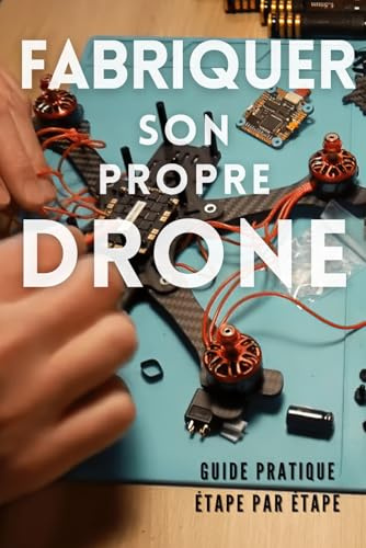 Fabriquer son propre drone: guide pratique étape par étape