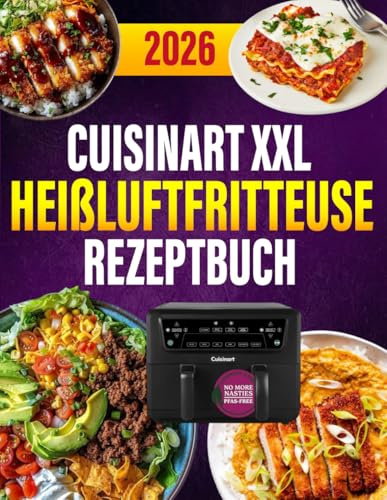Cuisinart XXL Heißluftfritteuse Rezeptbuch: 300 schnelle Rezepte für Heißluftfritteuse & Dampfgarer