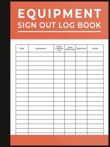 Equipment Sign Out Log book: Equipment Checkout Form Sheets To Help You Keep Track Of All Your Tools.