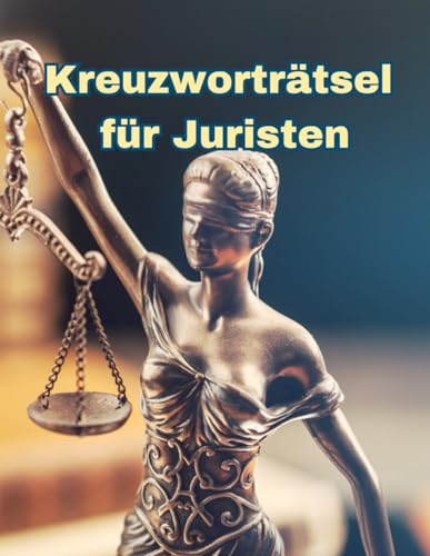 Ein Kreuzworträtsel-Buch für Juristen und Rechtsanwälte mit vielen Fachbegriffen rund um den Beruf.: Rätsel und Knobelei in einem Kreuzworträtselheft für Rechtsanwälte und Juristen.