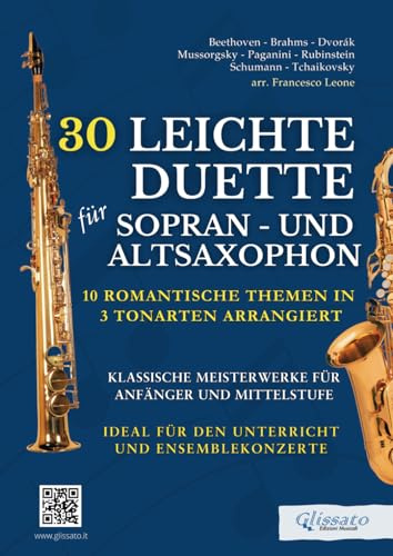 30 Leichte Duette für Sopran- und Altsaxophon: 10 Romantische Themen in 3 Tonarten arrangiert: Klassische Meisterwerke für Anfänger und Mittelstufe - Ideal für den Unterricht und Ensemblekonzerte