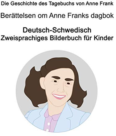 Deutsch-Schwedisch Die Geschichte des Tagebuchs von Anne Frank / Berättelsen om Anne Franks dagbok Zweisprachiges Bilderbuch für Kinder