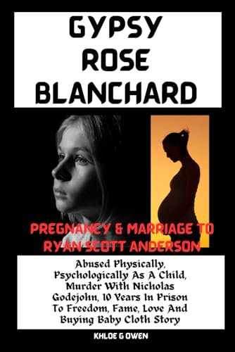 GYPSY ROSE BLANCHARD PREGNANCY, MARRIED TO RYAN SCOTT ANDERSON BIOGRAPHY: Abused Physically, Psychologically As A Child, Murder With Nicholas ... (BIOGRAPHY READERS COLLECTION, Band 9)