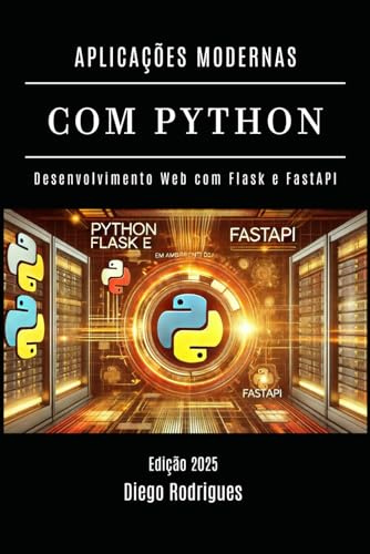 APLICAÇÕES MODERNAS COM PYTHON: Desenvolvimento Web com Flask e FastAPI: 24 (FRAMEWORKS WEB, MOBILE & APIs Brasil)